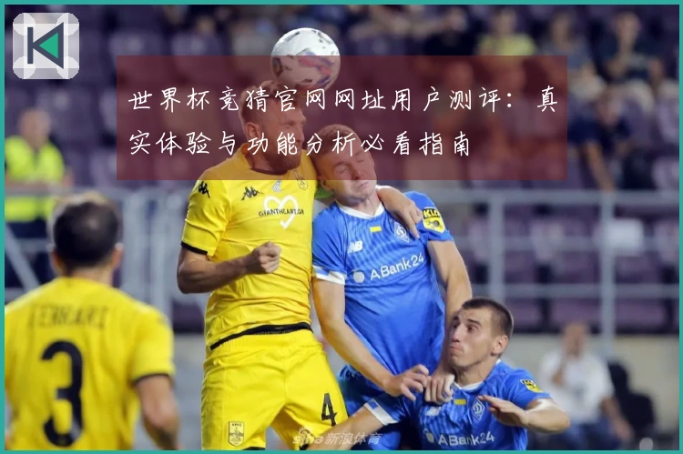世界杯竞猜官网网址用户测评：真实体验与功能分析必看指南