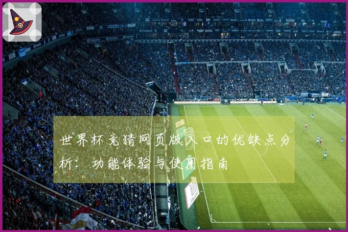 世界杯竞猜网页版入口的优缺点分析：功能体验与使用指南